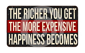 The richer you get the more expensive happiness becomes vintage rusty metal sign photo
