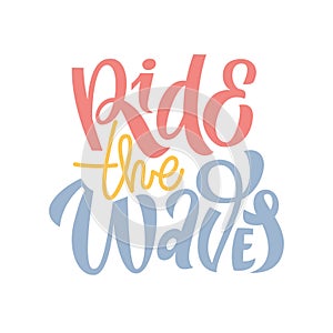 Ride the waves hand drawn illustration. Summer lettering motivational quote for posters, t-shirt, flyers, banners