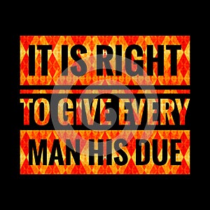 It is right to give every man his due. motivational, success, life, wisdom, inspirational quote poster, printing, t shirt design