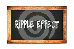 RIPPLE  EFFECT text written on wooden frame school blackboard
