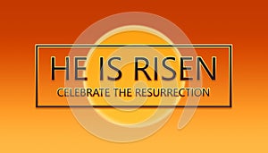 He is Risen. Celebrate the resurrection. Text over the sky with Sun background illustration