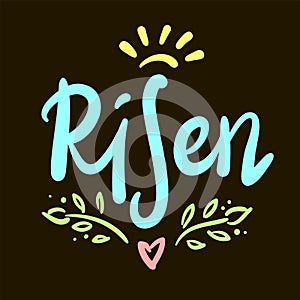 Risen - religious inspire and motivational quote. Hand drawn beautiful lettering. Print