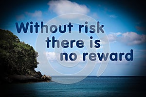 Without Risk There Is No Reward. Inspirational quote motivating to be venturous and to make attempts towards reaching goals. Text photo