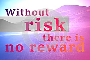 Without Risk There Is No Reward. Inspirational quote motivating to be venturous and to make attempts towards reaching goals. Text photo