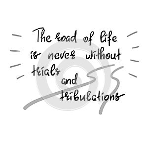 The road of life is never without trials and tribulations - handwritten motivational quote. Print for inspiring poster