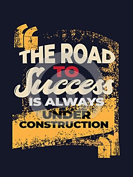 The road to success is always under construction. Inspirational quote.