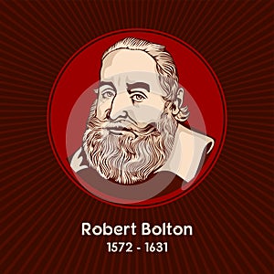 Robert Bolton 1572 - 1631 was an English clergyman and academic, noted as a preacher