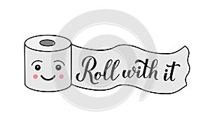 Roll with it calligraphy hand lettering on cute cartoon toilet paper. Funny quote typography poster. Coronavirus