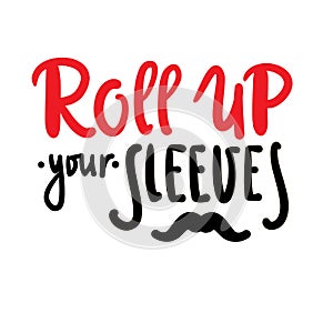 Roll up your sleeves - simple inspire motivational quote. Youth slang, idiom. Hand drawn lettering.