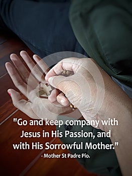 Rosary inspirational quote - Go and keep company with Jesus in His Passion, and with His Sorrowful Mother. -Mother Saint Padre Pio