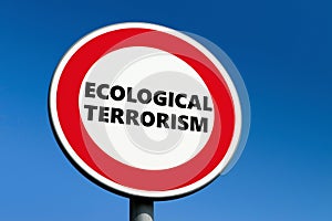Round red prohibition traffic sign with Ecological Terrorism text to stop eco attempts which do not make sense