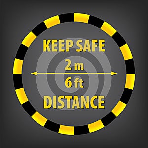 Round sign with Black and yellow warning tape  with text Keep Safe Distance on a dark background.  Social Distance rule. Prevent C