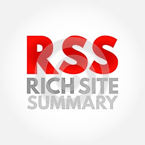 RSS Rich Site Summary - web feed that allows users and applications to access updates to websites in a standardized, computer-