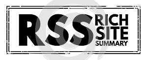 RSS Rich Site Summary - web feed that allows users and applications to access updates to websites in a standardized, computer-