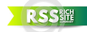 RSS Rich Site Summary - web feed that allows users and applications to access updates to websites in a standardized, computer-