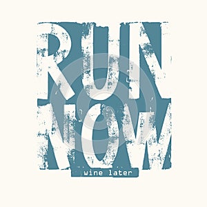 Run now wine later vector lettering . Grunge typography. illustration for t-shirt , design apparel