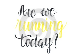 Are we running today? - motivational hand lettering inscription in black and yellow to motivate people to run and be healthy