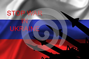 Russia flag with antiaircraft rockets silhouettes and sign `STOP WAR IN UKRAINE`