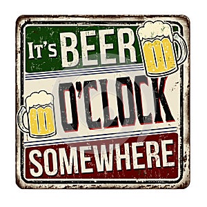 It`s beer o`clock somewhere vintage rusty metal sign