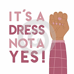It s a Dress, Not a Yes poster with raised fist. Stop victim blaming, gender based violence, consent concept. Fight for equality,