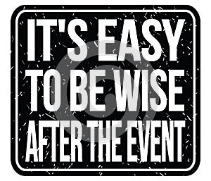 IT`S EASY TO BE WISE AFTER THE EVENT, words on black stamp sign
