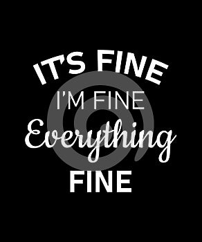 It\'s Fine I\'m Fine Everything Is Fine Shirt Design