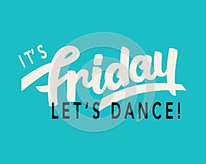It`s Friday. Let`s Dance. Weekend trendy lettering, hand written inspirational modern calligraphy