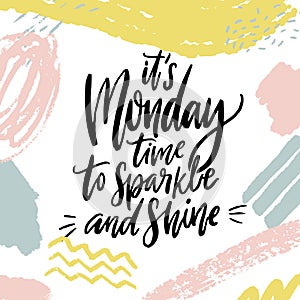 It`s Monday, time to sparkle and shine. Positive inspirational quote about week start. Hand lettering saying in abstract