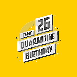 It`s my 26 Quarantine birthday, 26 years birthday design. 26th birthday celebration on quarantine
