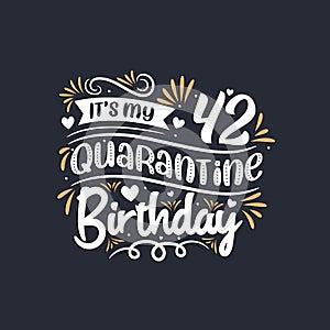 It`s my 42 Quarantine birthday, 42nd birthday celebration on quarantine