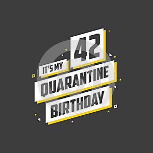 It`s my 42nd Quarantine birthday, 42 years birthday design. 42nd birthday celebration on quarantine