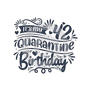 It`s my 42nd Quarantine birthday, 42 years birthday design. 42nd birthday celebration on quarantine