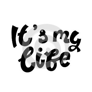 It`s My life - perfect design element for flyer, banner, poster black on white background. Simple vector brush calligraphy.