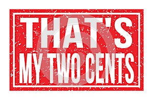 THAT`S MY TWO CENTS, words on red rectangle stamp sign