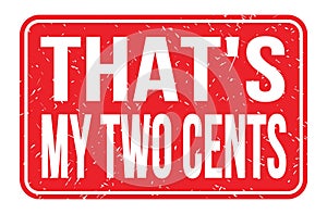 THAT`S MY TWO CENTS, words on red rectangle stamp sign