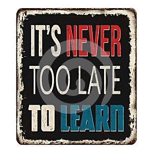 It`s never too late to learn vintage rusty metal sign