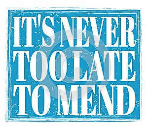 IT`S NEVER TOO LATE TO MEND, text on blue stamp sign