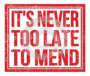 IT`S NEVER TOO LATE TO MEND, text on red grungy stamp sign