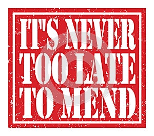 IT`S NEVER TOO LATE TO MEND, text written on red stamp sign