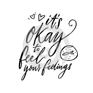 It`s okay to feel your feelings. Inspirational support quote about negative emotions and validation. Black vector saying