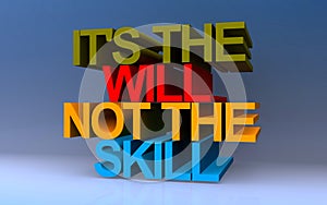 it\'s the will not the skill on blue