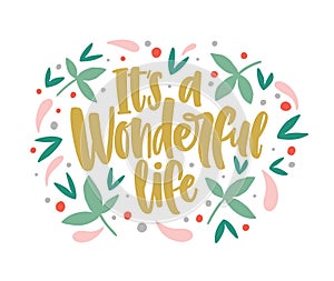 It`s a Wonderful Life lettering written with cursive calligraphic font and decorated by leaves and berries. Inspiring