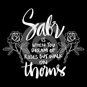 Sabr patience is when you dream of roses but walk on thorns.