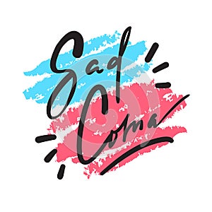 Sad Coma - motivational quote, urban dictionary, slang. Hand drawn beautiful lettering.