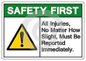 Safety First All Injuries No Matter How Slight Must Be Reported Immediately Symbol Sign,Vector Illustration, Isolated On White