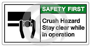 Safety First Crush Hazard Stay Clear While In Operation Symbol Sign ,Vector Illustration, Isolate On White Background Label. EPS10