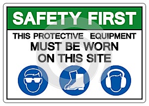 Safety First This Protective Equipment Must Be Worn On This Site Symbol Sign ,Vector Illustration, Isolate On White Background