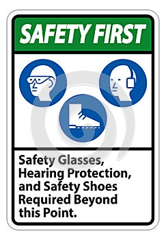 Safety First Sign Safety Glasses, Hearing Protection, And Safety Shoes Required Beyond This Point on white background