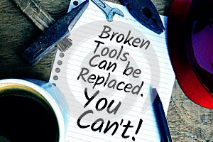 Safety quotes for the workplace - Broken tools can be replaced. You Can`t!