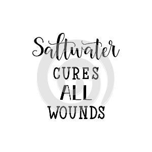 Saltwater cures all wounds. Hand painted lettering and custom typography. Inspirational and motivational quotes.